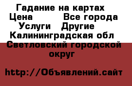 Гадание на картах › Цена ­ 500 - Все города Услуги » Другие   . Калининградская обл.,Светловский городской округ 